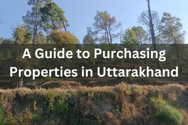 Read more about the article Everything An Outsider Needs to Know About Purchasing Properties in Uttarakhand